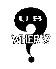 U B WHERE?