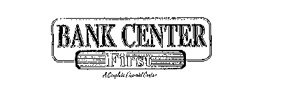 BANK CENTER FIRST A COMPLETE FINANCIAL CENTER