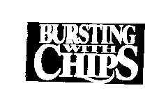 BURSTING WITH CHIPS