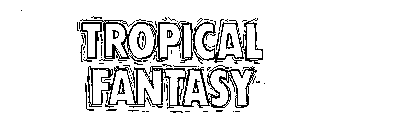 TROPICAL FANTASY