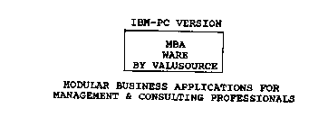 IBM-PC VERSION MBA WARE BY VALUSOURCE MODULAR BUSINESS APPLICATIONS FOR MANAGEMENT & CONSULTING PROFESSIONALS
