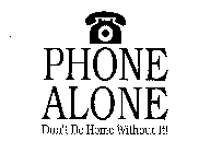 PHONE ALONE DON'T BE HOME WITHOUT IT!