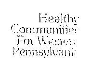 HEALTHY COMMUNITIES FOR WESTERN PENNSYLVANIA