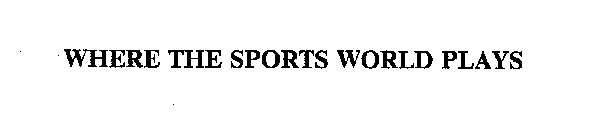 WHERE THE SPORTS WORLD PLAYS