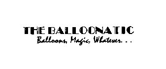 THE BALLOONATIC BALLOONS, MAGIC, WHATEVER. . .