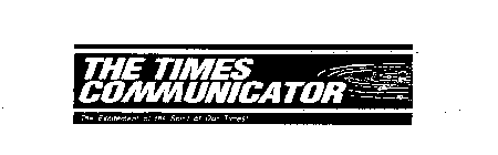 THE TIMES COMMUNICATOR THE EXCITEMENT OF THE SPIRIT OF OUR TIMES!