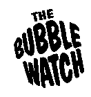 THE BUBBLE WATCH