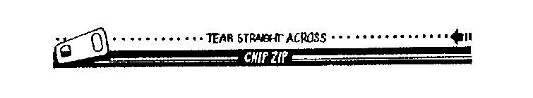 CHIP ZIP TEAR STRAIGHT ACROSS