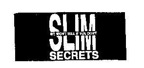 SLIM SECRETS WE WON'T TELL IF YOU DON'T