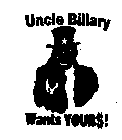 UNCLE BILLARY WANTS YOUR$!