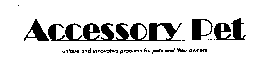 ACCESSORY PET UNIQUE AND INNOVATIVE PRODUCTS FOR PETS AND THEIR OWNERS