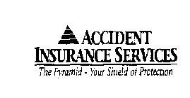 ACCIDENT INSURANCE SERVICES THE PYRAMID - YOUR SHIELD OF PROTECTION