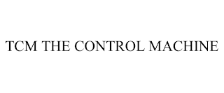 TCM THE CONTROL MACHINE