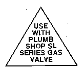 USE WITH PLUMB SHOP SL SERIES GAS VALVE