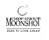 CREDIT UNION MOONSHOT DARE TO LOOK AHEAD