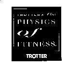 TROTTER THE PHYSICS OF FITNESS. TROTTER