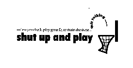 UNLESS YOU DUNK, PLAY GREAT D, OR DRAIN THE THREE ... QUIT TALKING ...... SHUT UP AND PLAY