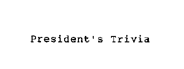 PRESIDENT'S TRIVIA