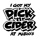 I GOT MY DICK 'N CIDER AT MARIO'S