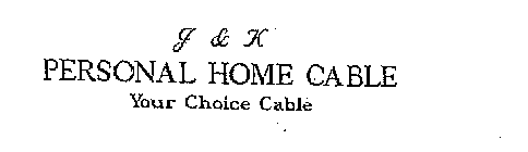 J & K PERSONAL HOME CABLE YOUR CHOICE CABLE