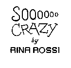 SOOOOOO CRAZY BY RINA ROSSI