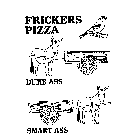 FRICKERS PIZZA DUMB ASS SMART ASS