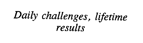 DAILY CHALLENGES, LIFETIME RESULTS