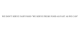 WE DON'T SERVE FAST FOOD-