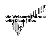 WE WELCOME PATRONS WITH DISABILITIES