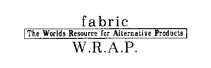 FABRIC THE WORLDS RESOURCE FOR ALTERNATIVE PRODUCTS W.R.A.P.