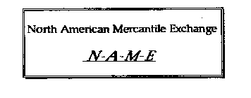 NORTH AMERICAN MERCANTILE EXCHANGE N-A-M-E