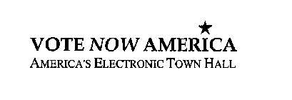 VOTE NOW AMERICA AMERICA'S ELECTRONIC TOWN HALL