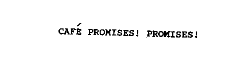 CAFE PROMISES! PROMISES!