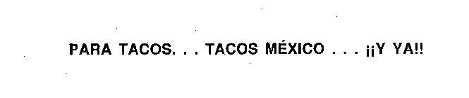 PARA TACOS... TACOS MEXICO ... Y YA!!