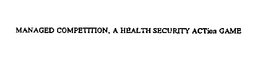 MANAGED COMPETITION, A HEALTH SECURITY ACTION GAME