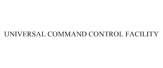 UNIVERSAL COMMAND CONTROL FACILITY