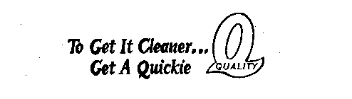 TO GET IT CLEANER...GET A QUICKIE Q QUALITY