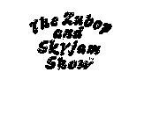 THE ZUBOP AND SKYJAM SHOW
