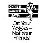 CHRIS P. CARROT SAYS: EAT YOUR VEGGIES - NOT YOUR FRIENDS!