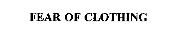 FEAR OF CLOTHING