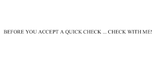 BEFORE YOU ACCEPT A QUICK CHECK ... CHECK WITH ME!