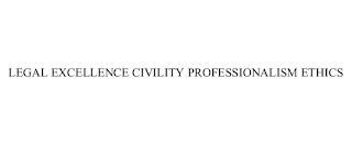 LEGAL EXCELLENCE CIVILITY PROFESSIONALISM ETHICS
