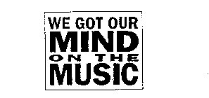 WE GOT OUR MIND ON THE MUSIC
