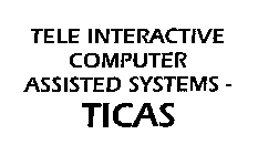 TELE INTERACTIVE COMPUTER ASSISTED SYSTEMS - TICAS
