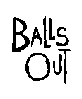 BALLS OUT