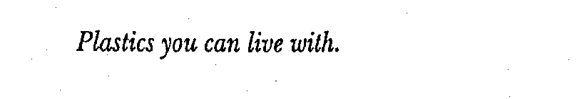 PLASTICS YOU CAN LIVE WITH.