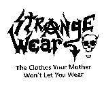 STRANGE WEAR THE CLOTHES YOUR MOTHER WON'T LET YOU WEAK