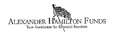 ALEXANDER HAMILTON FUNDS YOUR FOUNDATION FOR FINANCIAL FREEDOM