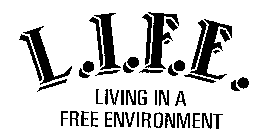 L.I.F.E. LIVING IN A FREE ENVIRONMENT