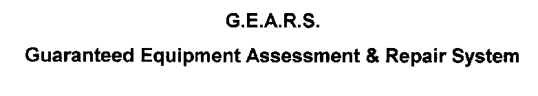 G.E.A.R.S. GUARANTEED EQUIPMENT ASSESSMENT & REPAIR SYSTEM